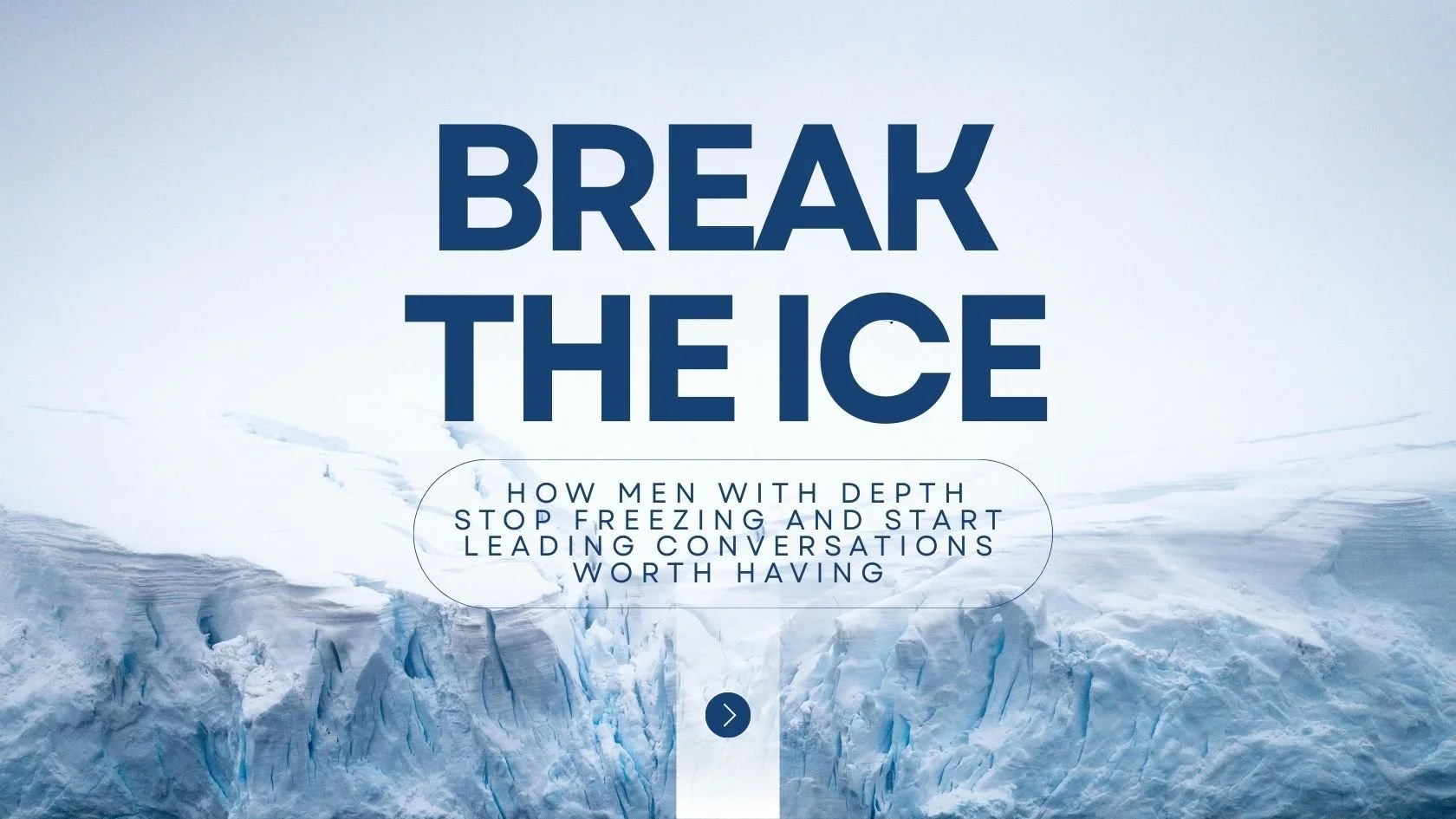 Dating advice designed to help men with depth stop freezing when they want to start leading conversations worth having with women