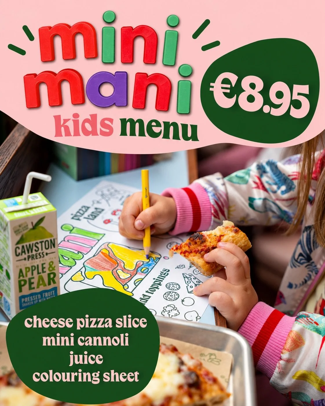 Mini Mani 

For the little pizza lovers. A full cheese pizza slice, mini cannoli, juice and a colouring sheet &mdash; all for &euro;8.95. Launching today from 12pm. 

A little colouring, a little peace for the parents.