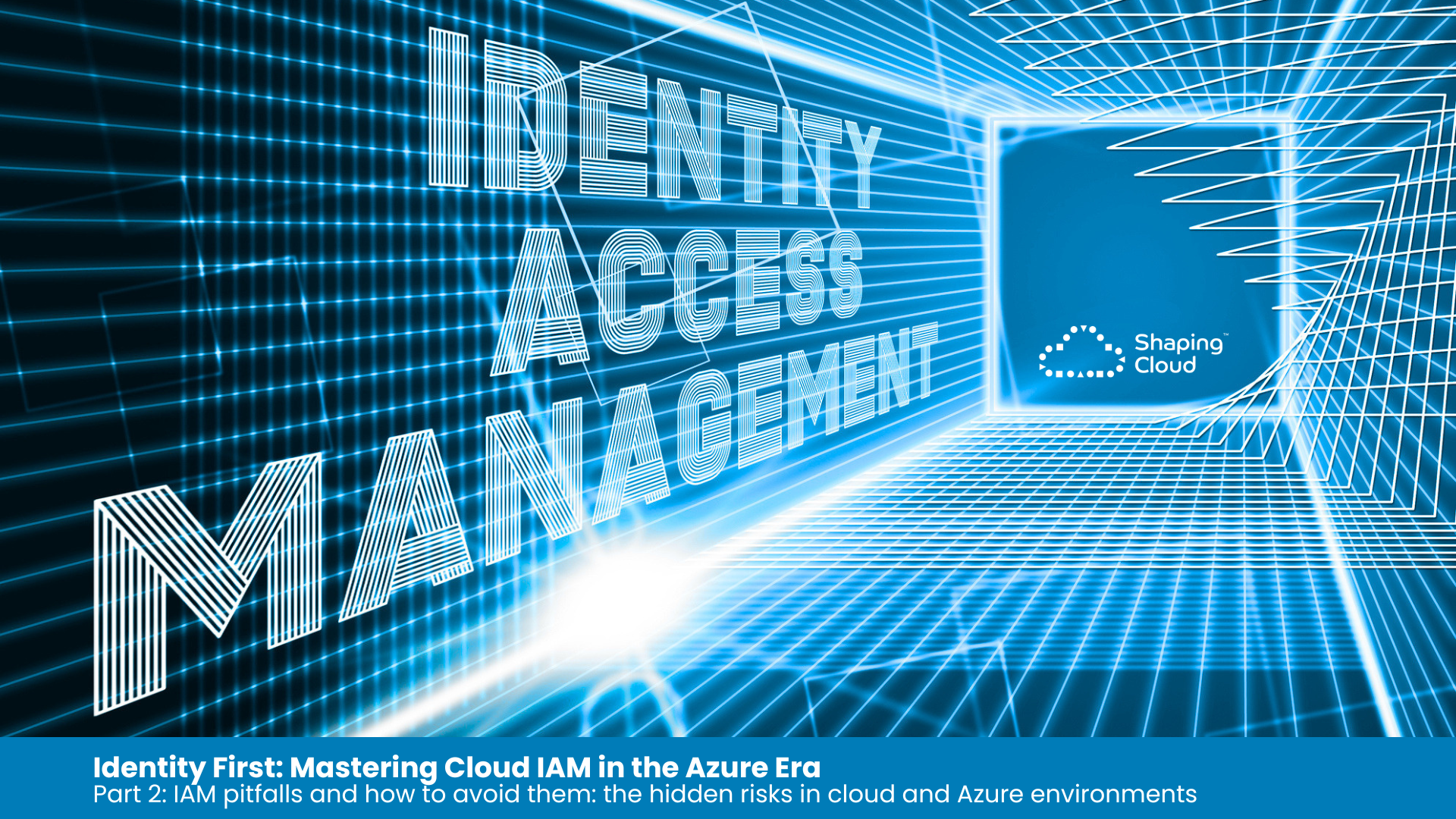 IAM pitfalls and how to avoid them: the hidden risks in cloud and Azure environments