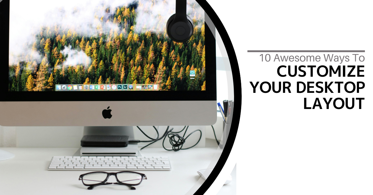 10 Awesome Ways To Customize Your Desktop Layout