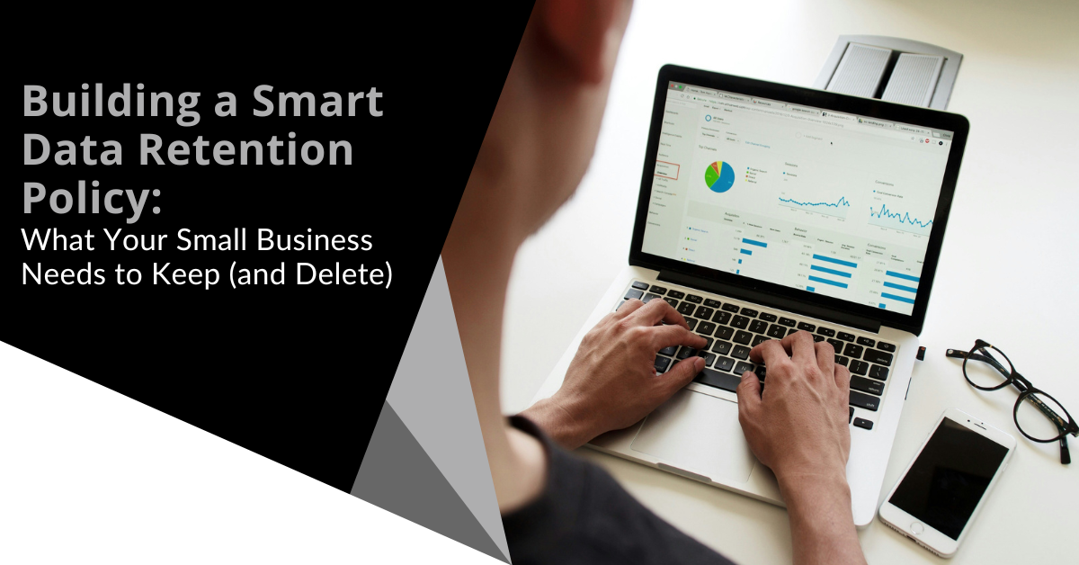 Building a Smart Data Retention Policy: What Your Small Business Needs to Keep (and Delete)
