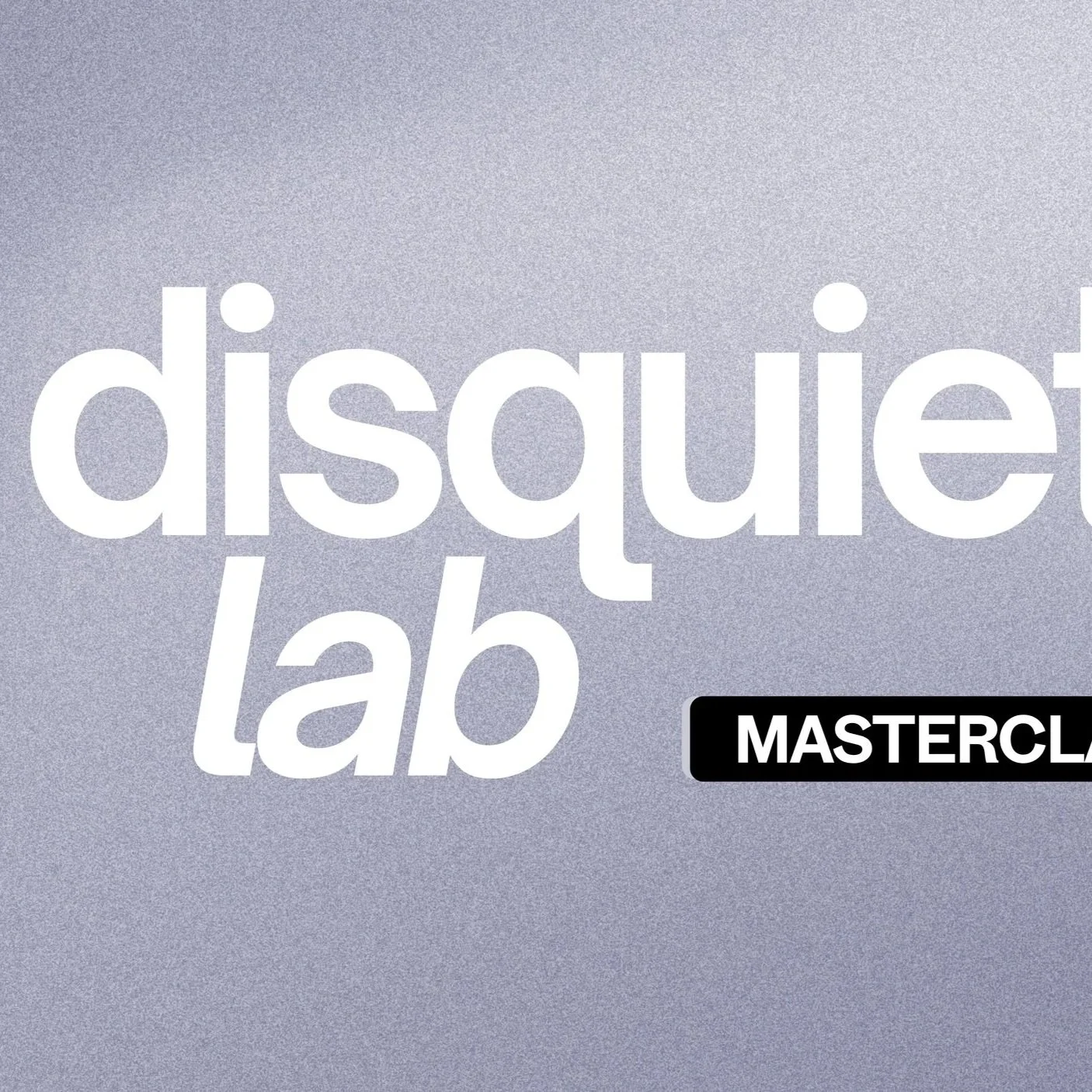 DISQUIET  LAB: MASTERCLASSES