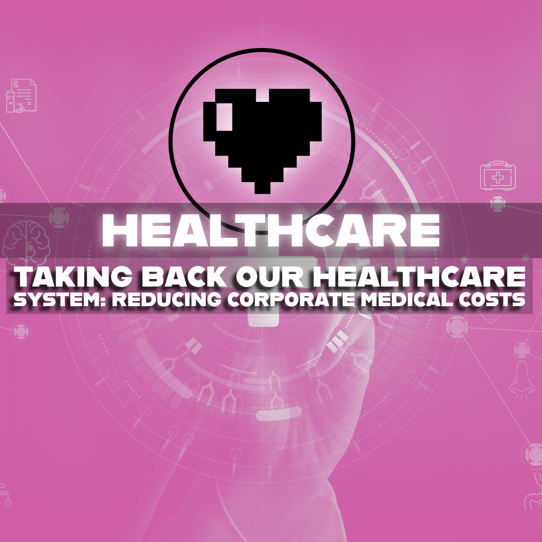 Taking Back Our Healthcare System: Reducing Corporate Medical Costs