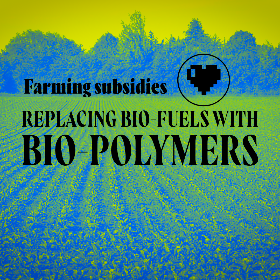 Farming subsidies, replacing biofuels with bio polymers