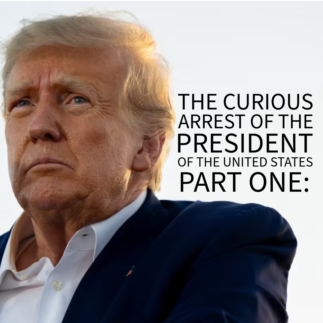 The Curious Arrest of the President of the United States, Part One