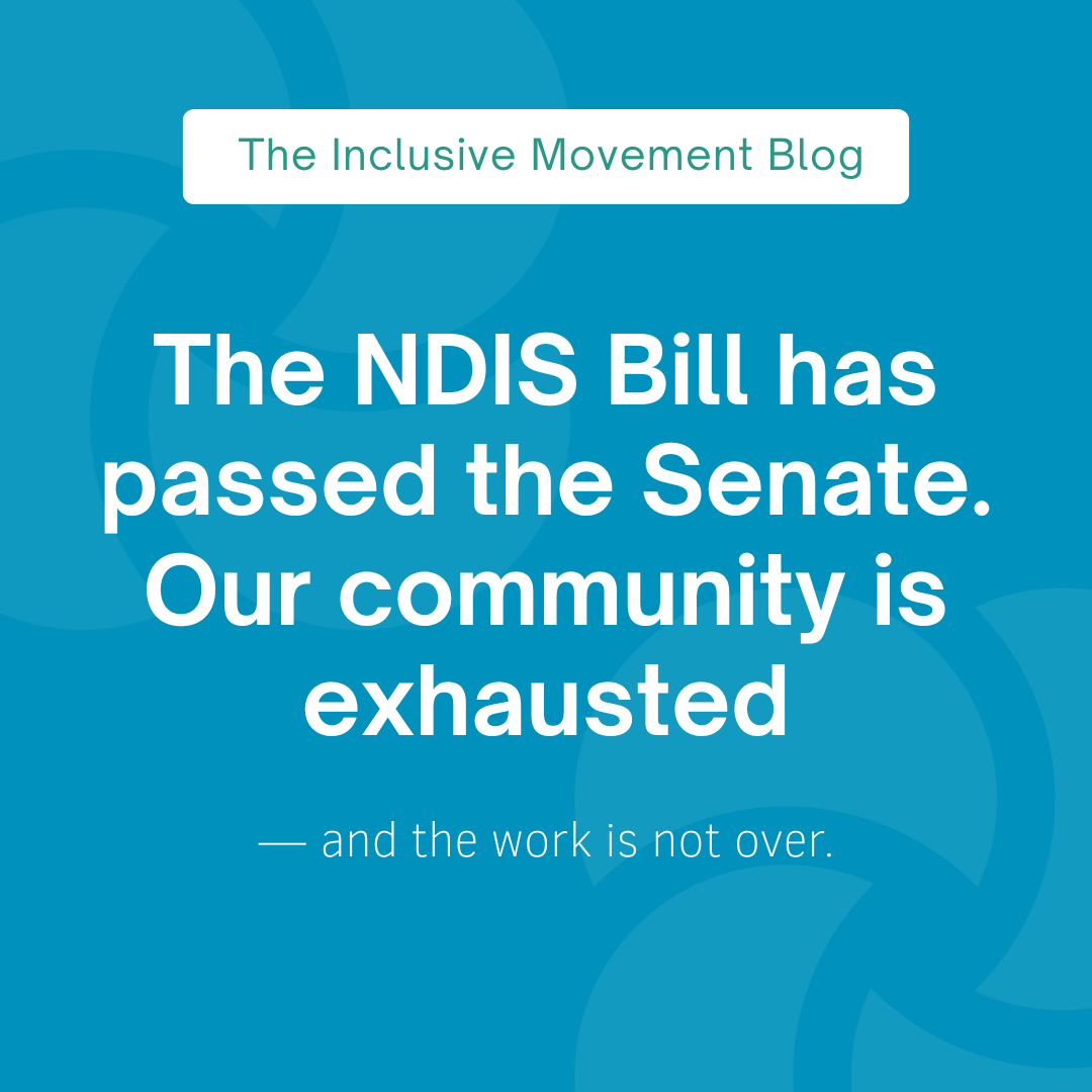 The NDIS Bill has passed the Senate. Our community is exhausted — and the work is not over.