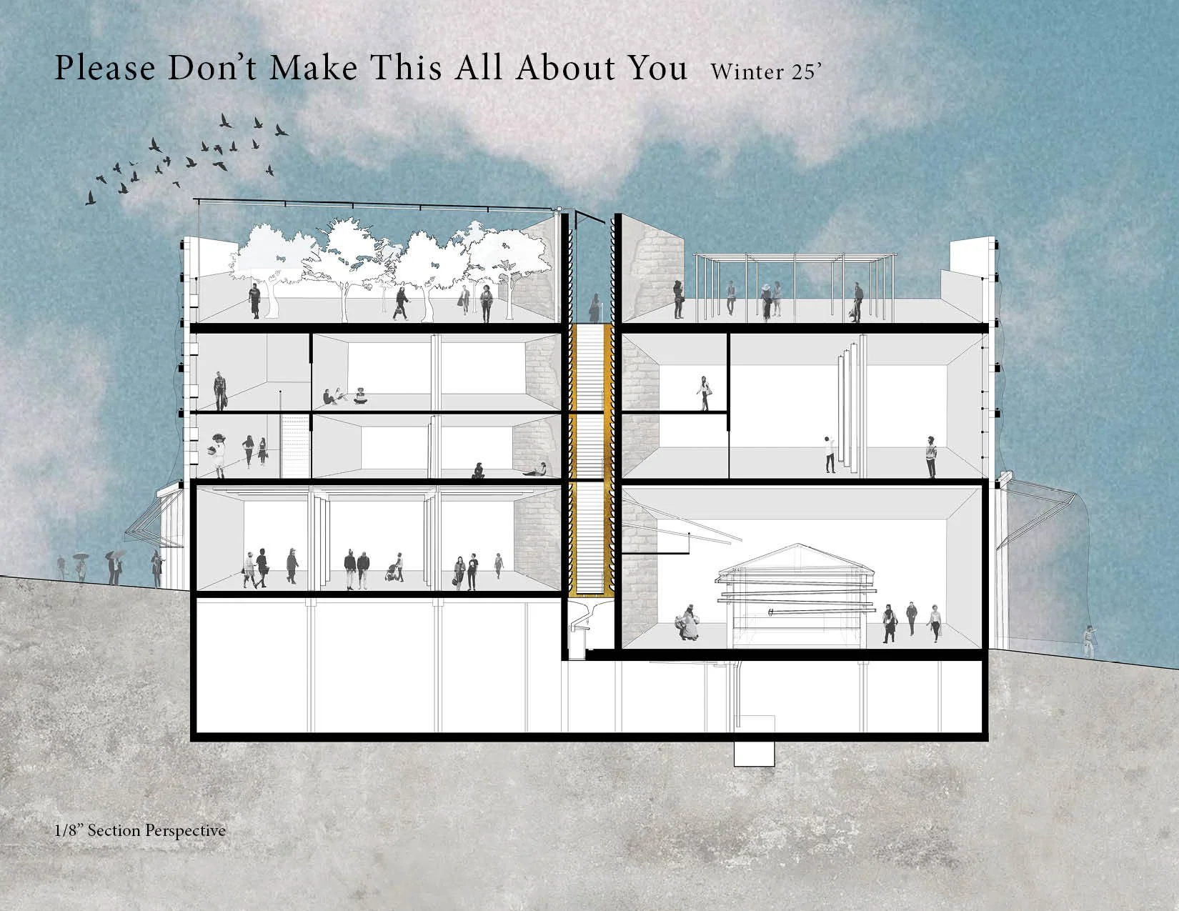Architectural section of a multi-story building with various interior spaces, including classrooms, an auditorium, and outdoor terraces, labeled with the phrase 'Please Don’t Make This All About You' and 'Winter 25' at the top.