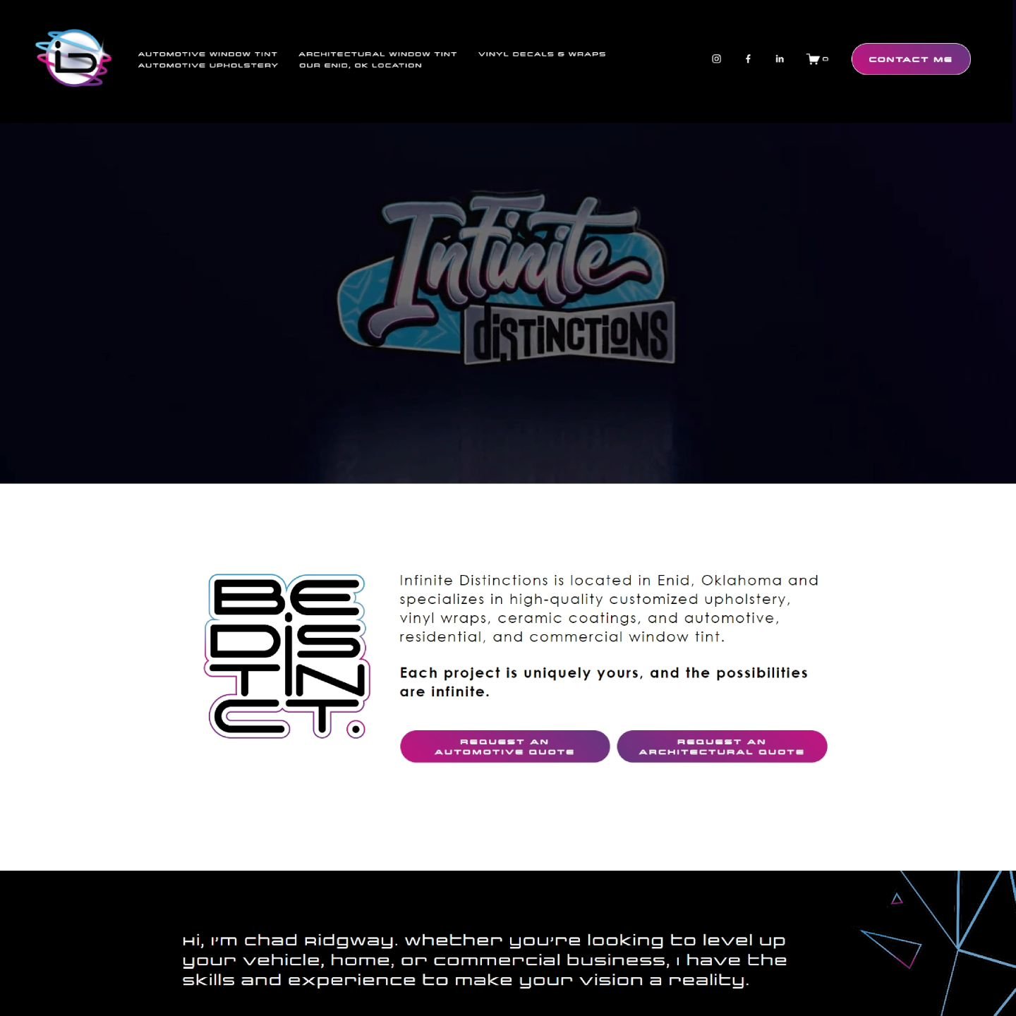 From custom upholstery to vinyl wraps and window tint, @infinitedistinctions turns cars into works of art. And the founder of Infinite Distinctions, Chad, deserved a website that showcased his talents.

We took the branding that had been created fo