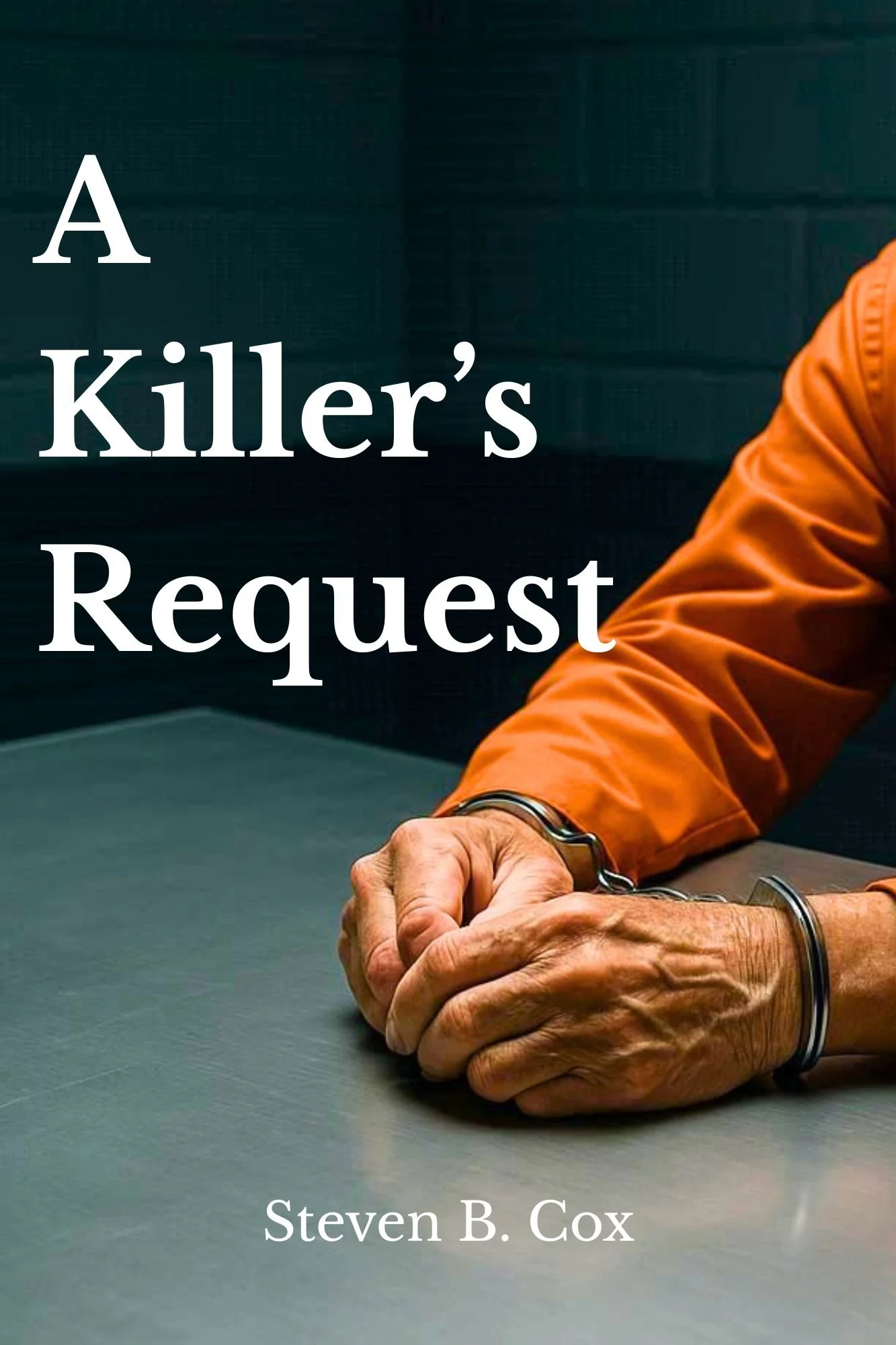 Book cover titled 'A Killer's Request' by Steven B. Cox, featuring a person in an orange jumpsuit with hands handcuffed on a table.