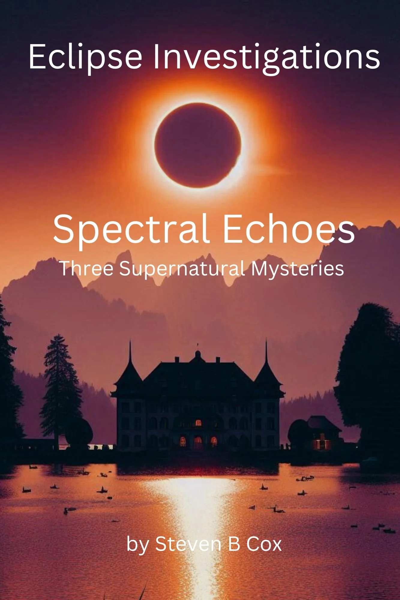 Cover image of a book titled 'Eclipse Investigations: Spectral Echoes - Three Supernatural Mysteries' by Steven B Cox, featuring an eclipse over a mountain landscape with a large house and a body of water with floating ducks.
