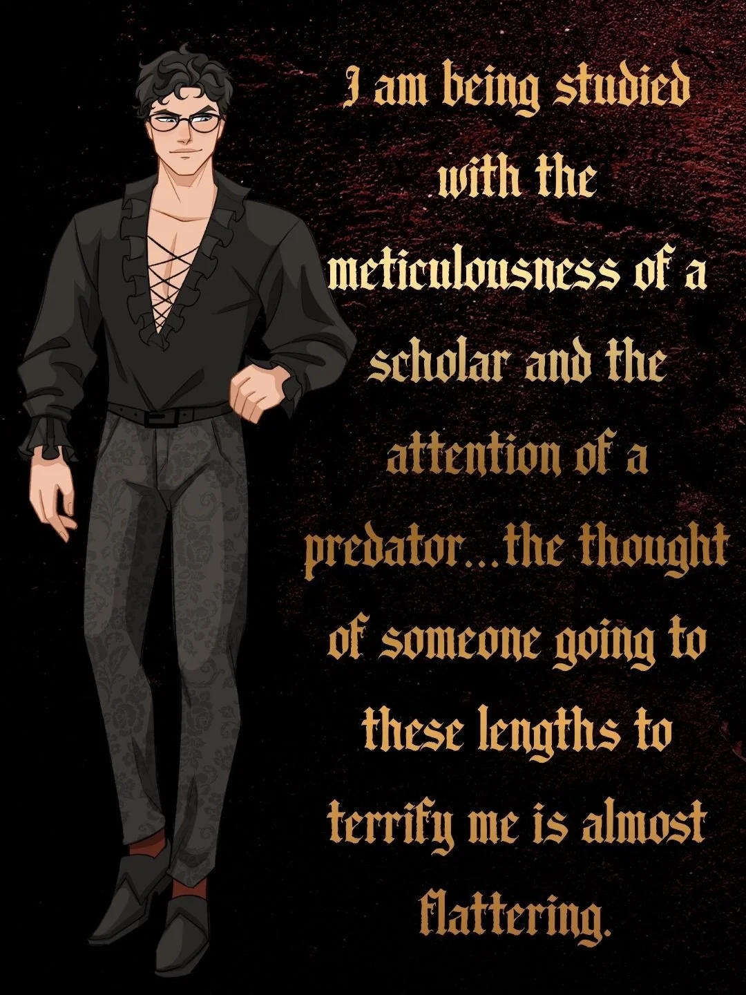 He believes knowledge is power.
Every curse can be studied.
Every relic can be understood.
Every monster can be cataloged.

Then the Noctua enters his life, leaving bl00dy owl sigils everywhere he goes. 
She watches him from the shadows.
She knows th