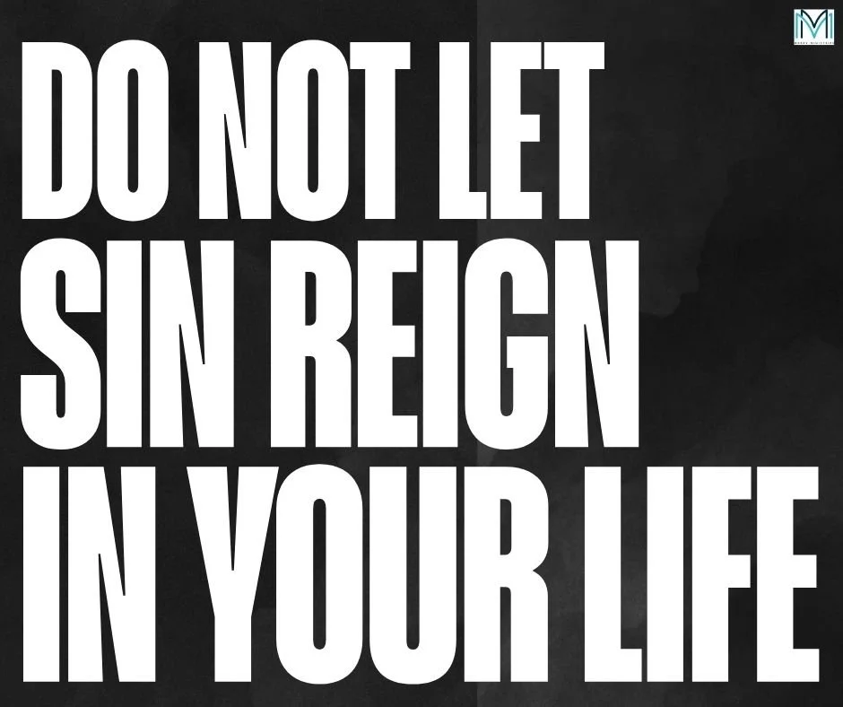 &quot;Therefore do not let sin reign in your mortal body, so that you obey its desires. And do not offer any parts of it to sin as weapons for unrighteousness. But as those who are alive from the dead, offer yourselves to God, and all the parts of yo