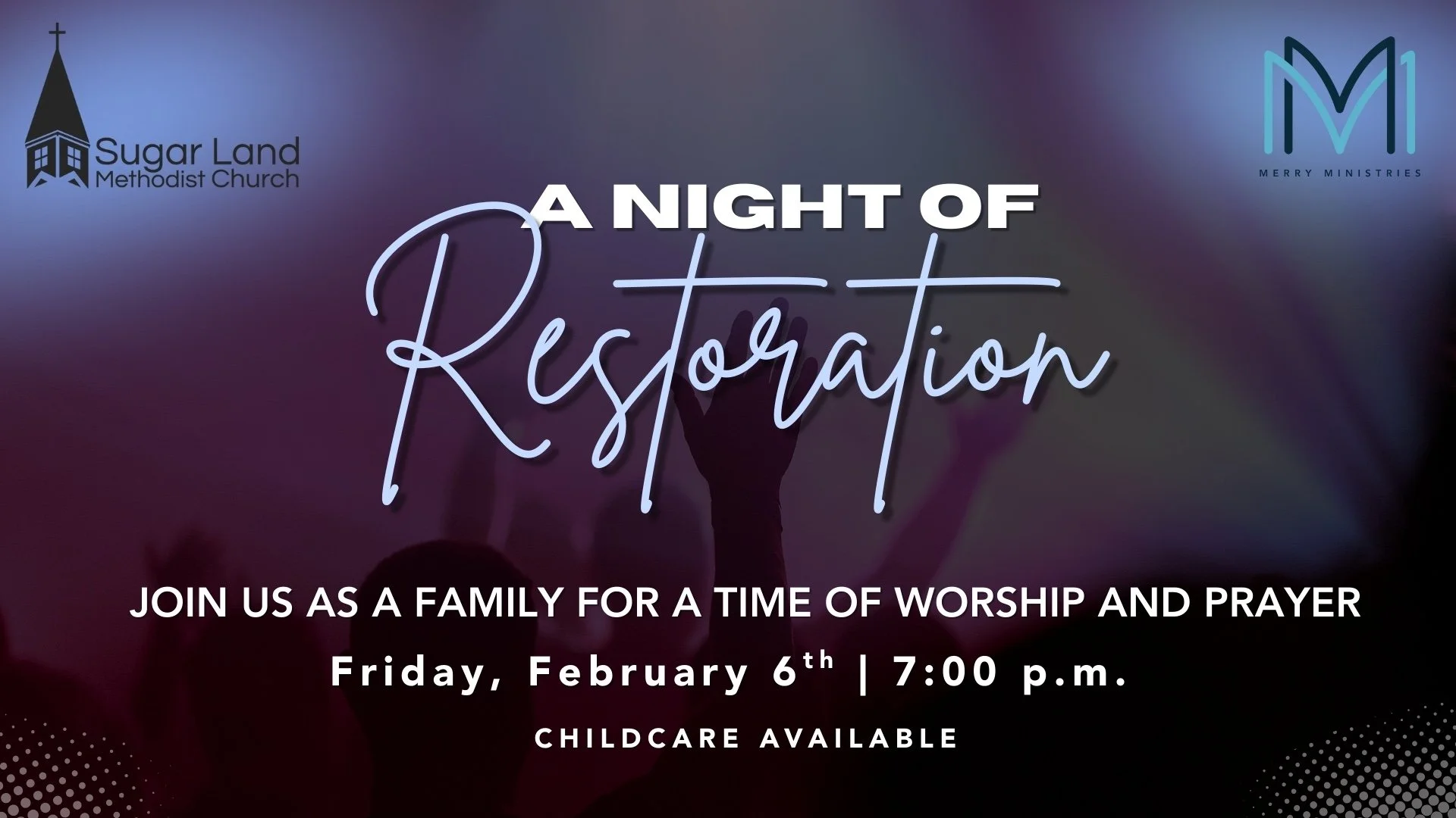 Mark your calendars for Feb. 6 at 7 pm. Merry Ministries &amp; Sugar Land Methodist Church will have a joint worship service we are calling &ldquo;A Night of Restoration.&rdquo; Details coming soon!!