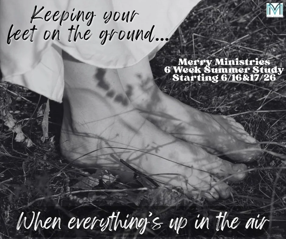 In JUST A WEEK, we begin our Merry Ministries Super Summer Series! This summer&rsquo;s study is called:
&ldquo;Keeping Your Feet on the Ground &ndash; When Everything is Up in the Air.&rdquo;

Instability and anxiety are everywhere in the world today