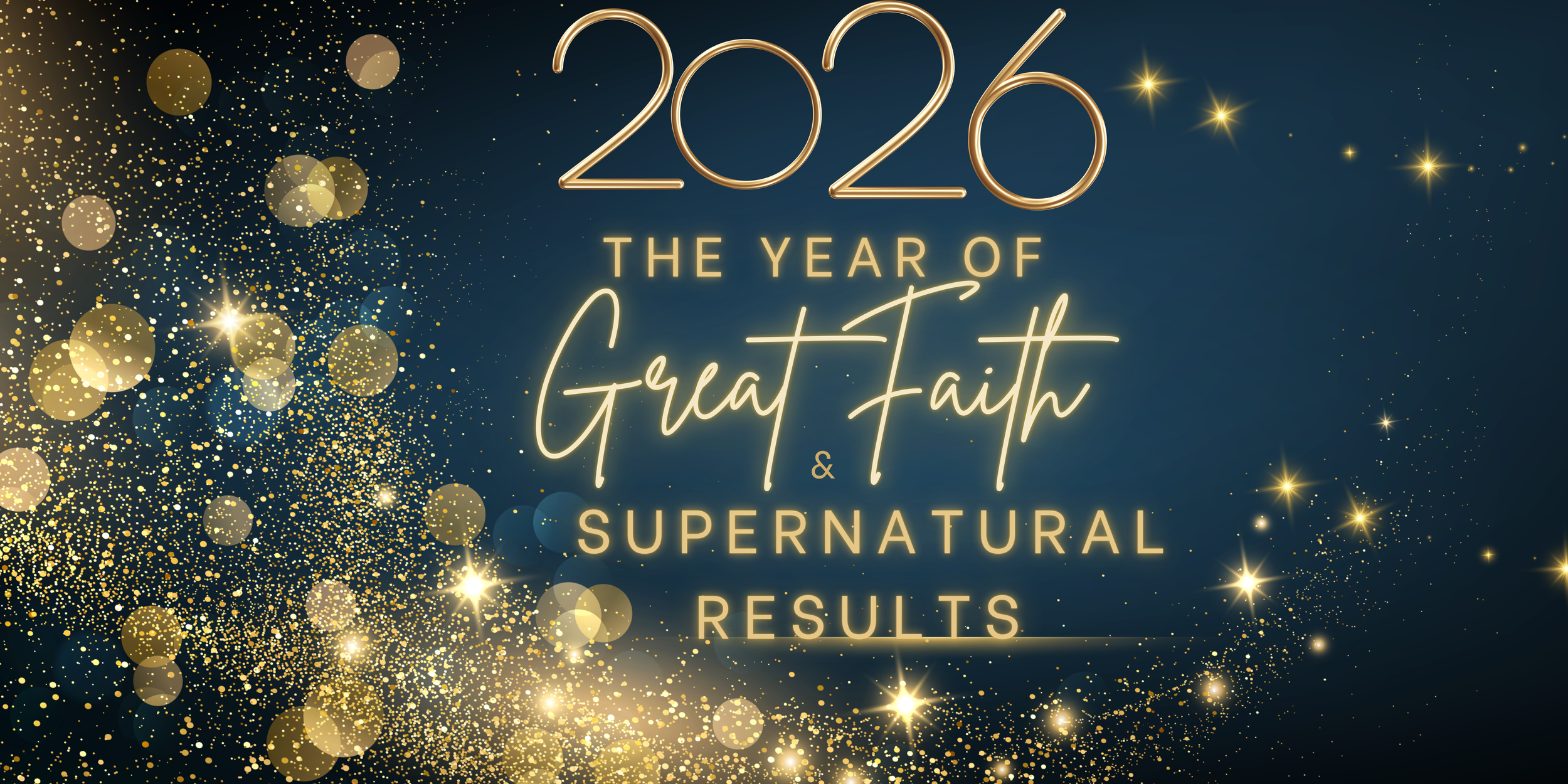 Celebratory graphic for 2026, featuring gold stars, sparkles, and the text 'The Year of Great Faith & Supernatural Results' on a dark blue background.