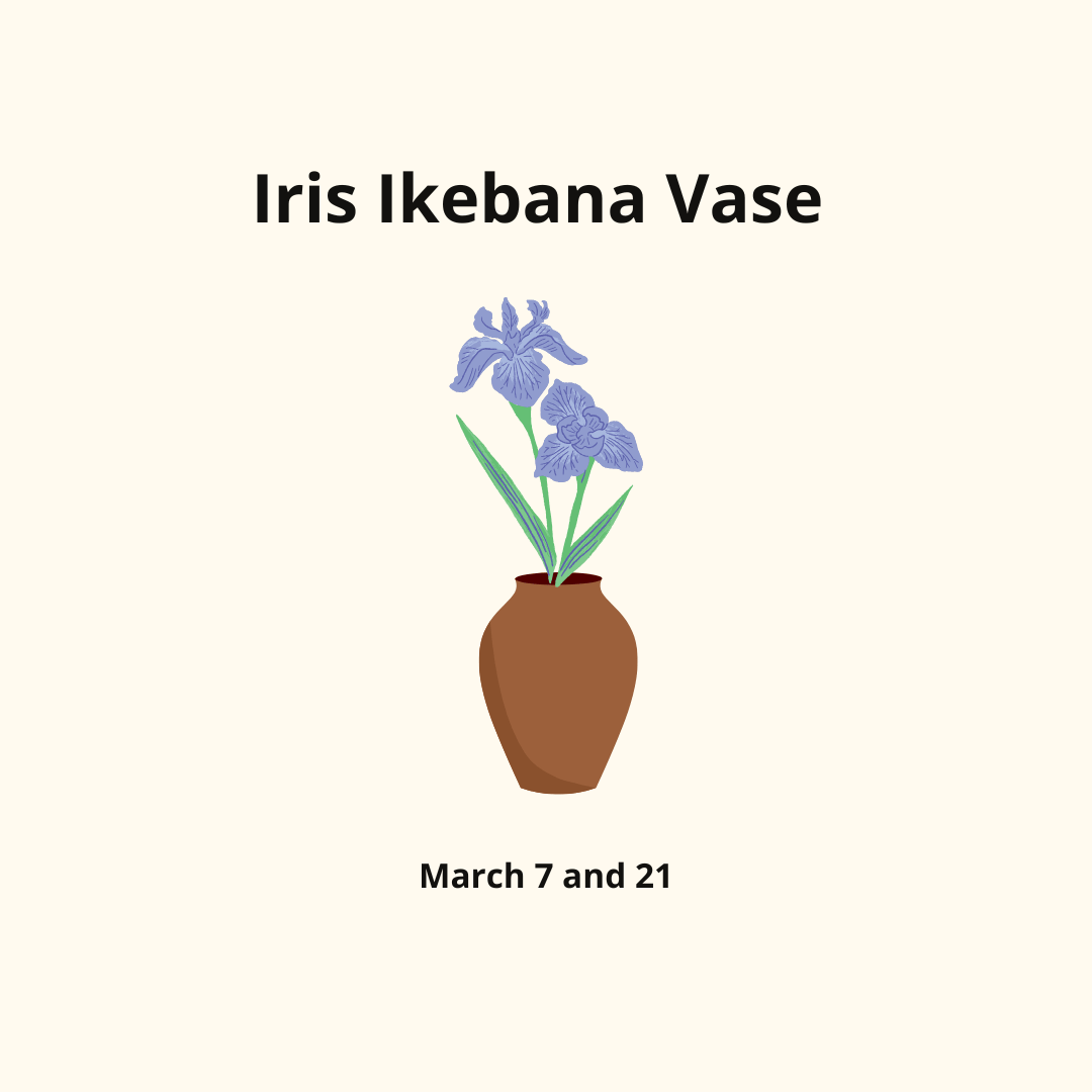 Iris Ikebana Vase - March 7 and 21