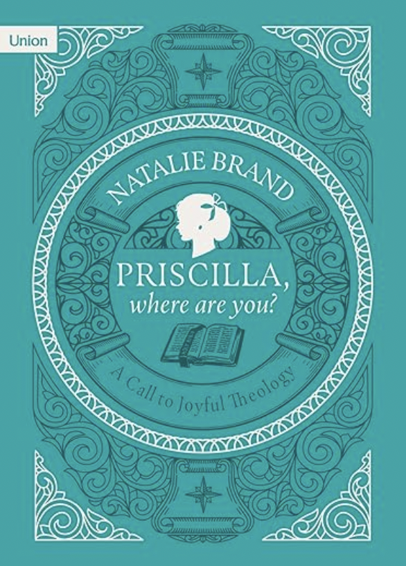 Book Review: Priscilla, Where Are You? A Call to Joyful Theology - Natalie Brand