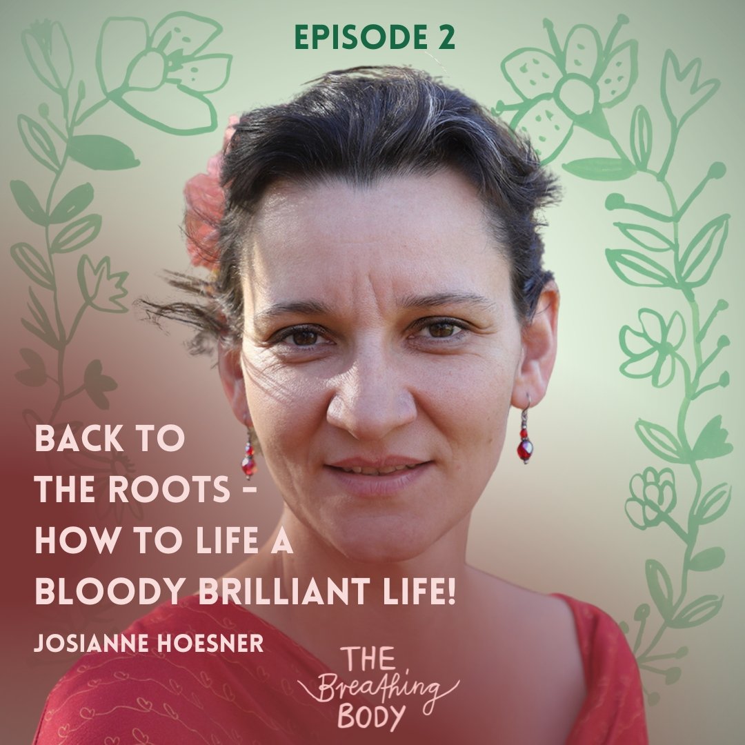 Episode 02: Back to the roots - how to live a bloody brilliant life. With Josianne Hoesener.