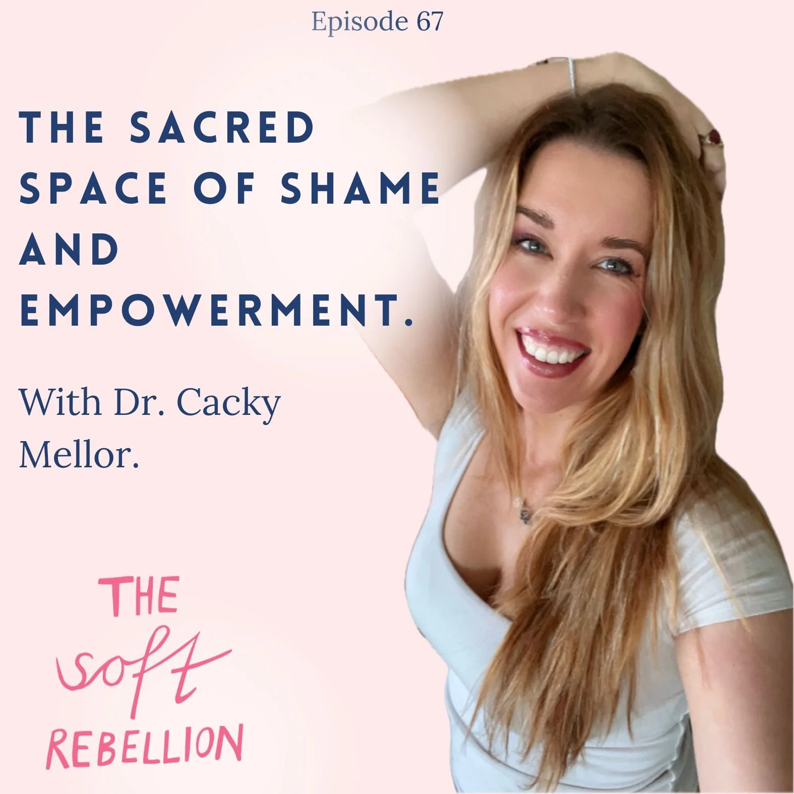 Ep. 67: The sacred space of shame and empowerment with Dr. Cacky Mellor.