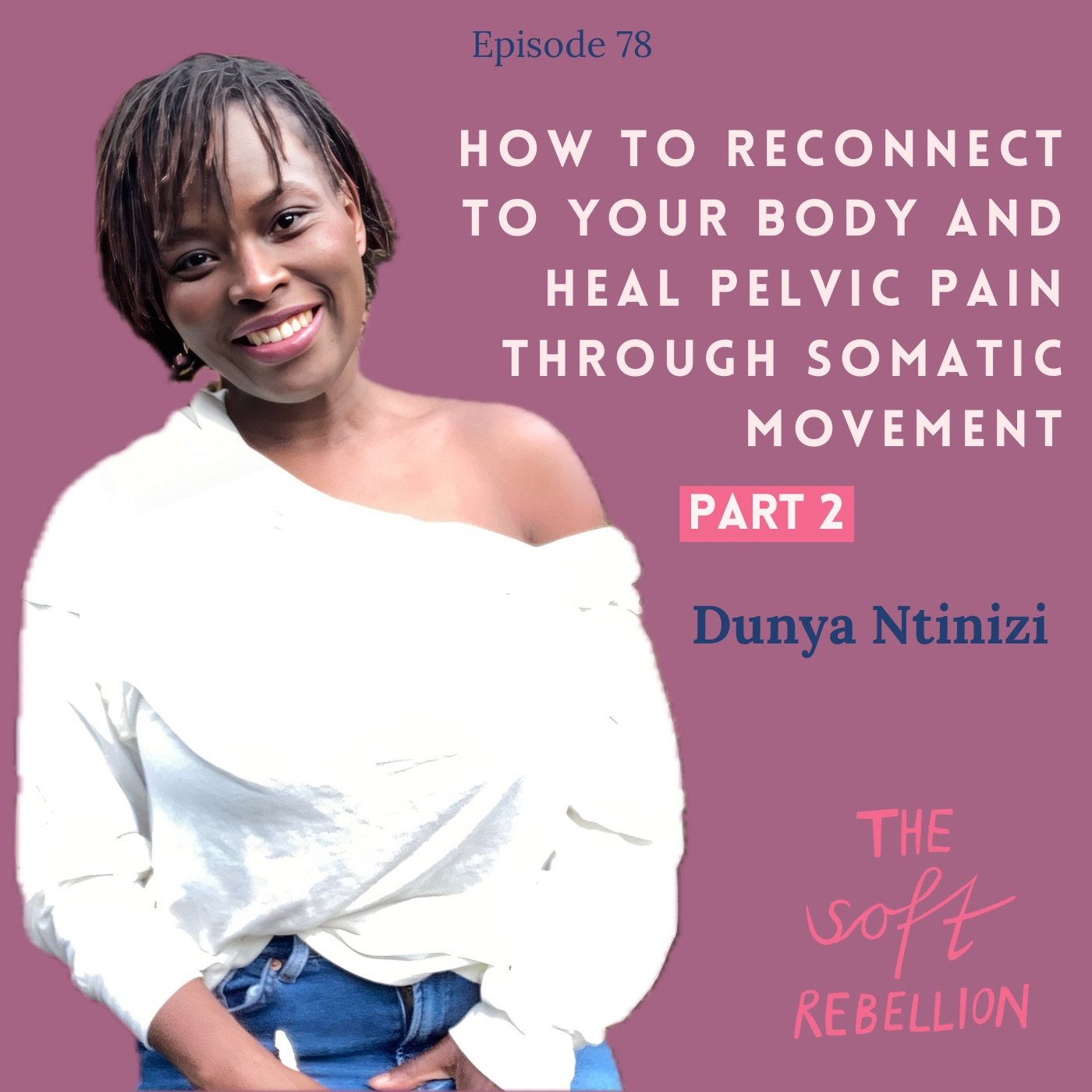 Ep. 78: How to reconnect to your body and heal pelvic pain through somatic movement, Part 2- with Dunya Ntinizi.