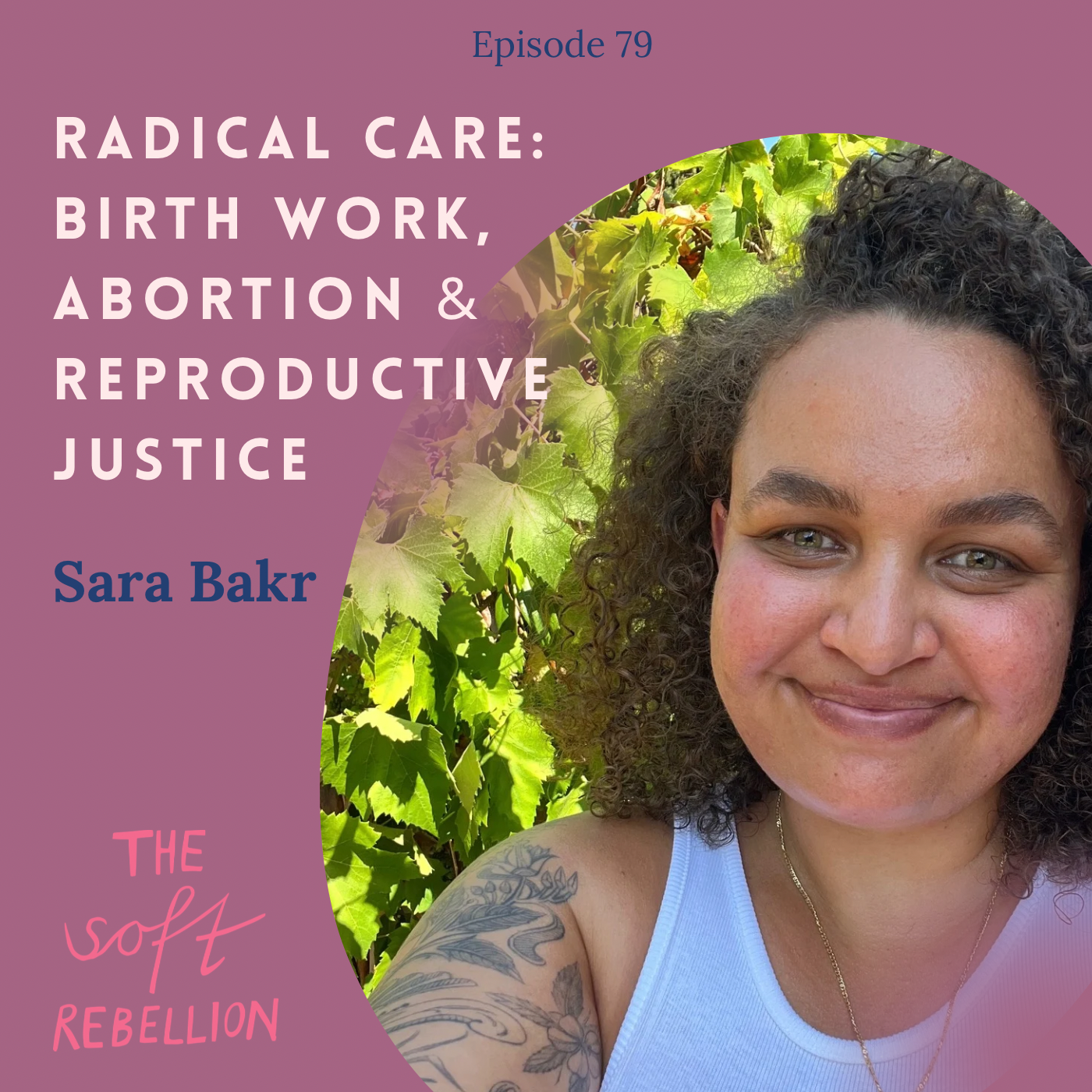 Ep. 79: Radical Care: Birth Work, Abortion &amp; Reproductive Justice - with Sara Bakr.