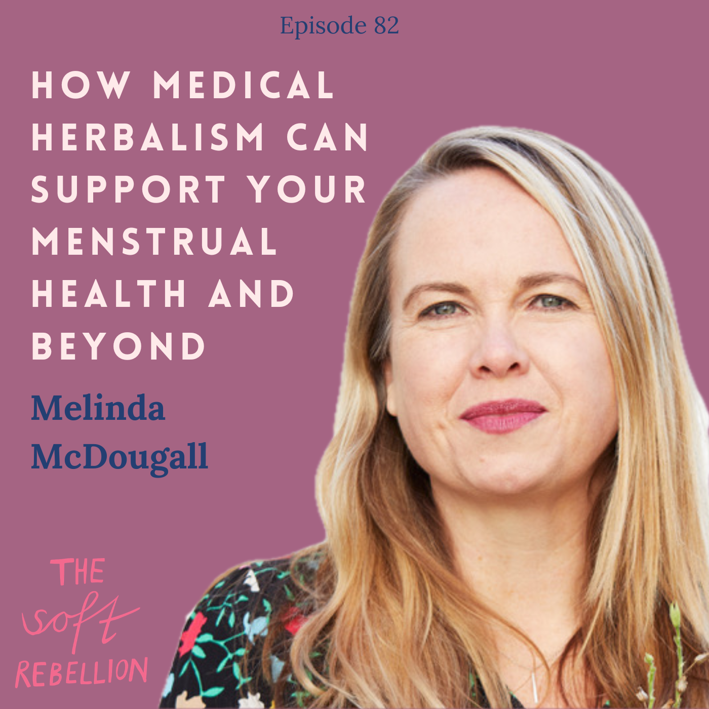 Ep. 82: How Medical Herbalism can support your menstrual health and beyond with Melinda McDougall.
