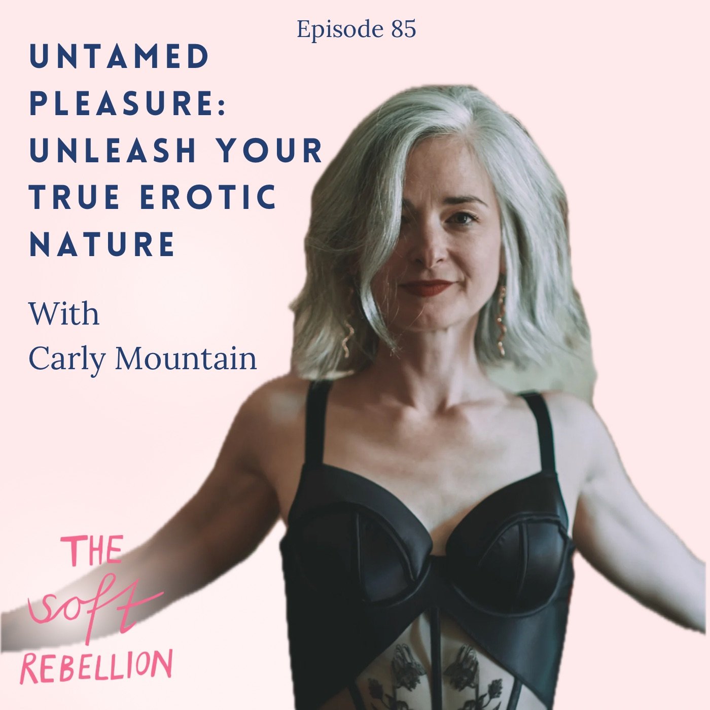 Ep. 84: Untamed Pleasure: Unleash your true erotic nature with Carly Mountain. 