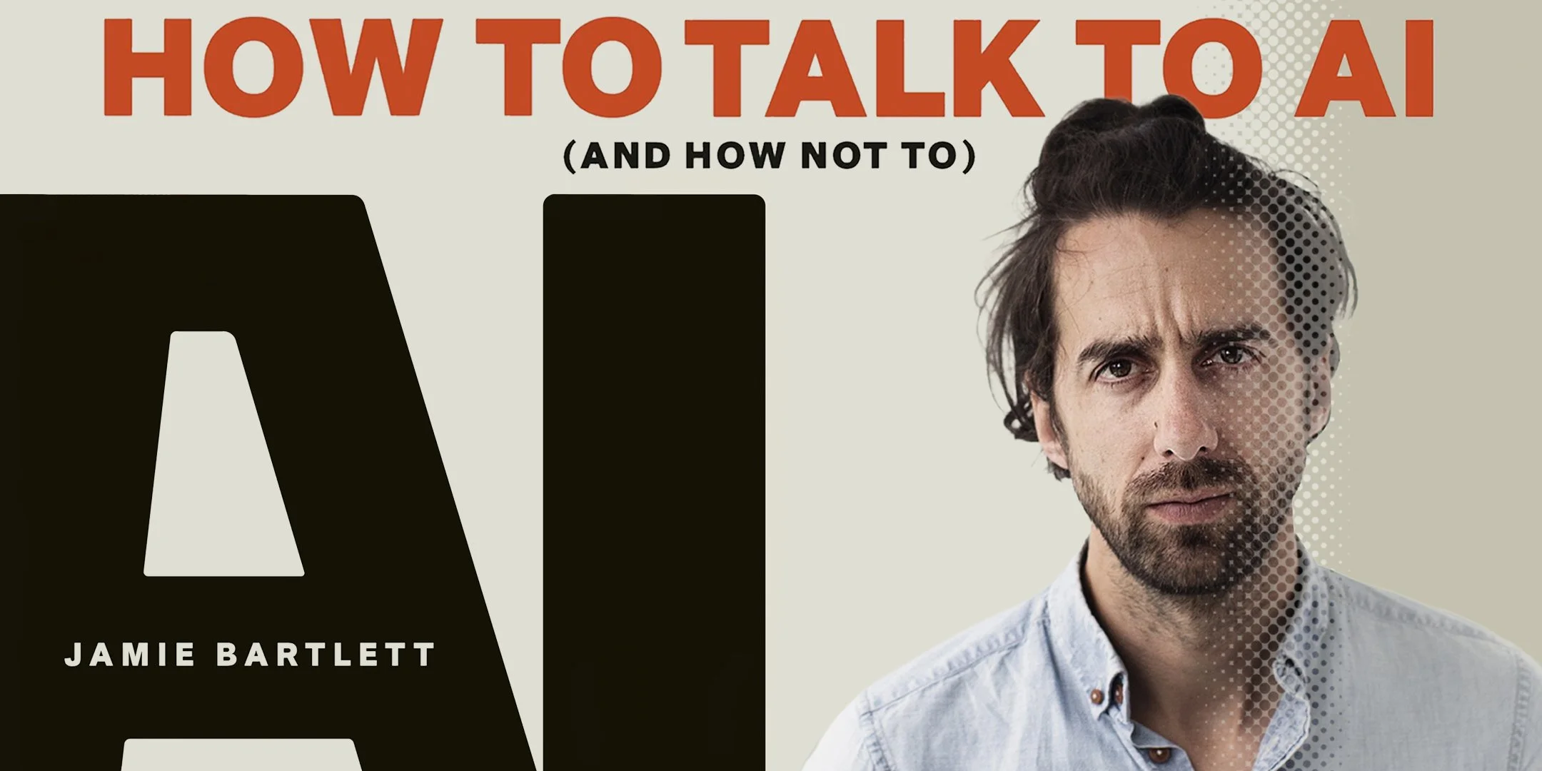 HOW TO TALK TO AI (AND HOW NOT TO) with Jamie Bartlett