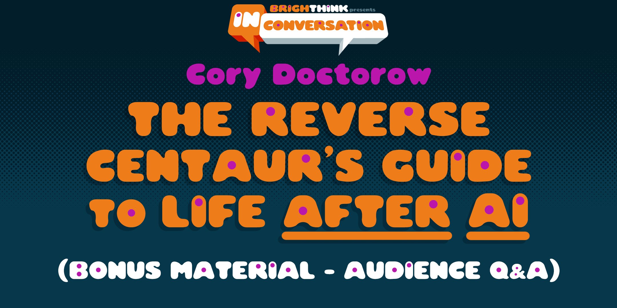 The Reverse Centaur's Guide to Life After AI - Bonus Material (Audience Q&A)