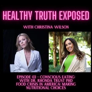 Healthy Truth Exposed: Episode 03 - CONSCIOUS EATING: Dr. Rhonda Trust: Being mindful of what you choose to put into your body