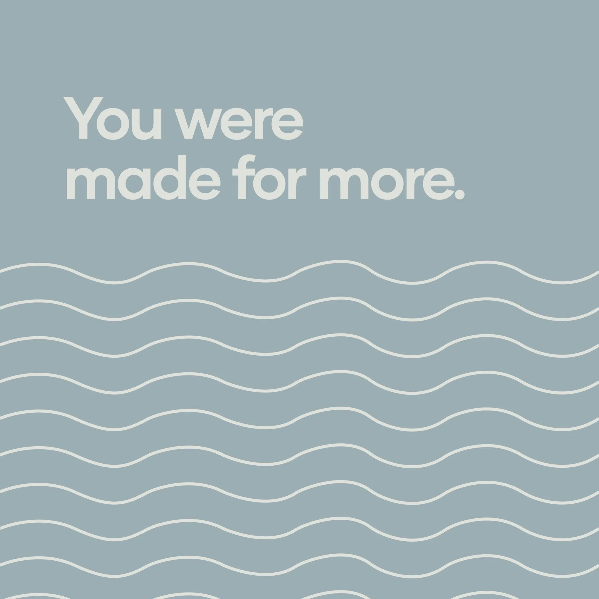 You're made for more.