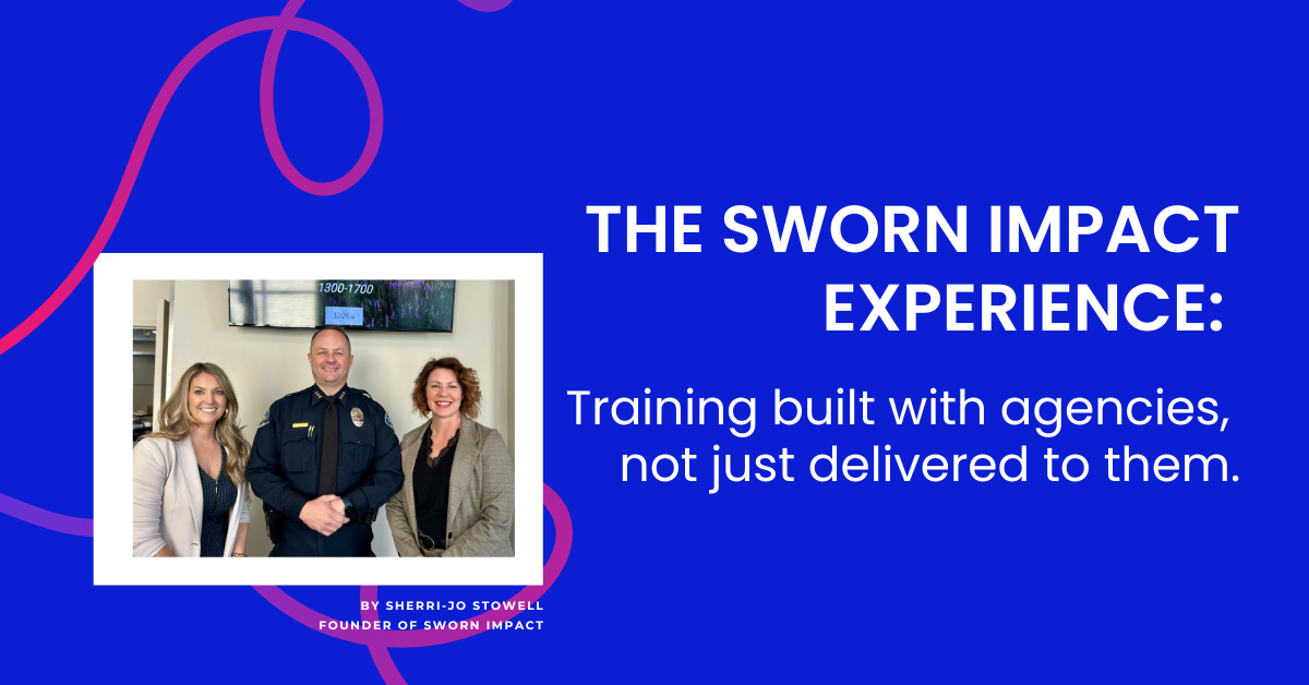 The Sworn Impact Experience: Training Built With Agencies, Not Just Delivered To Them