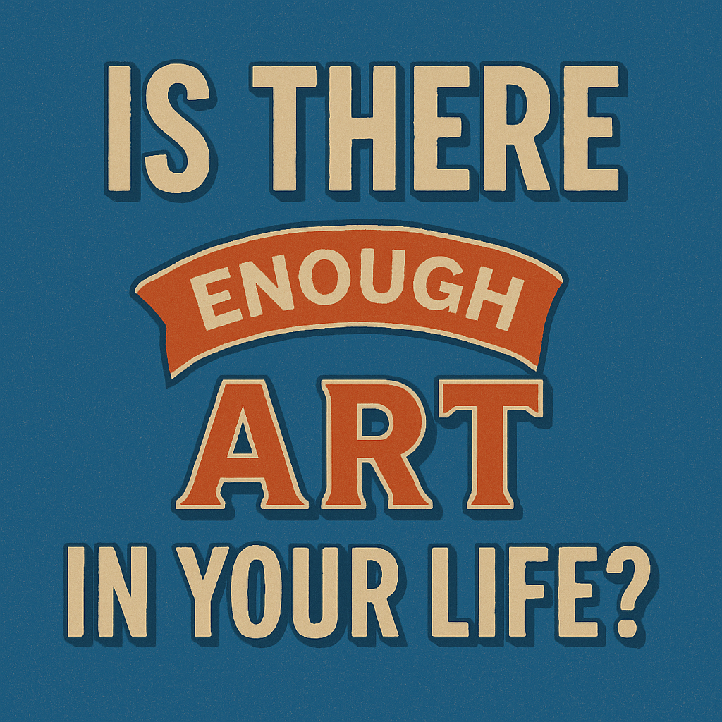 Is there enough Art in Your Life?