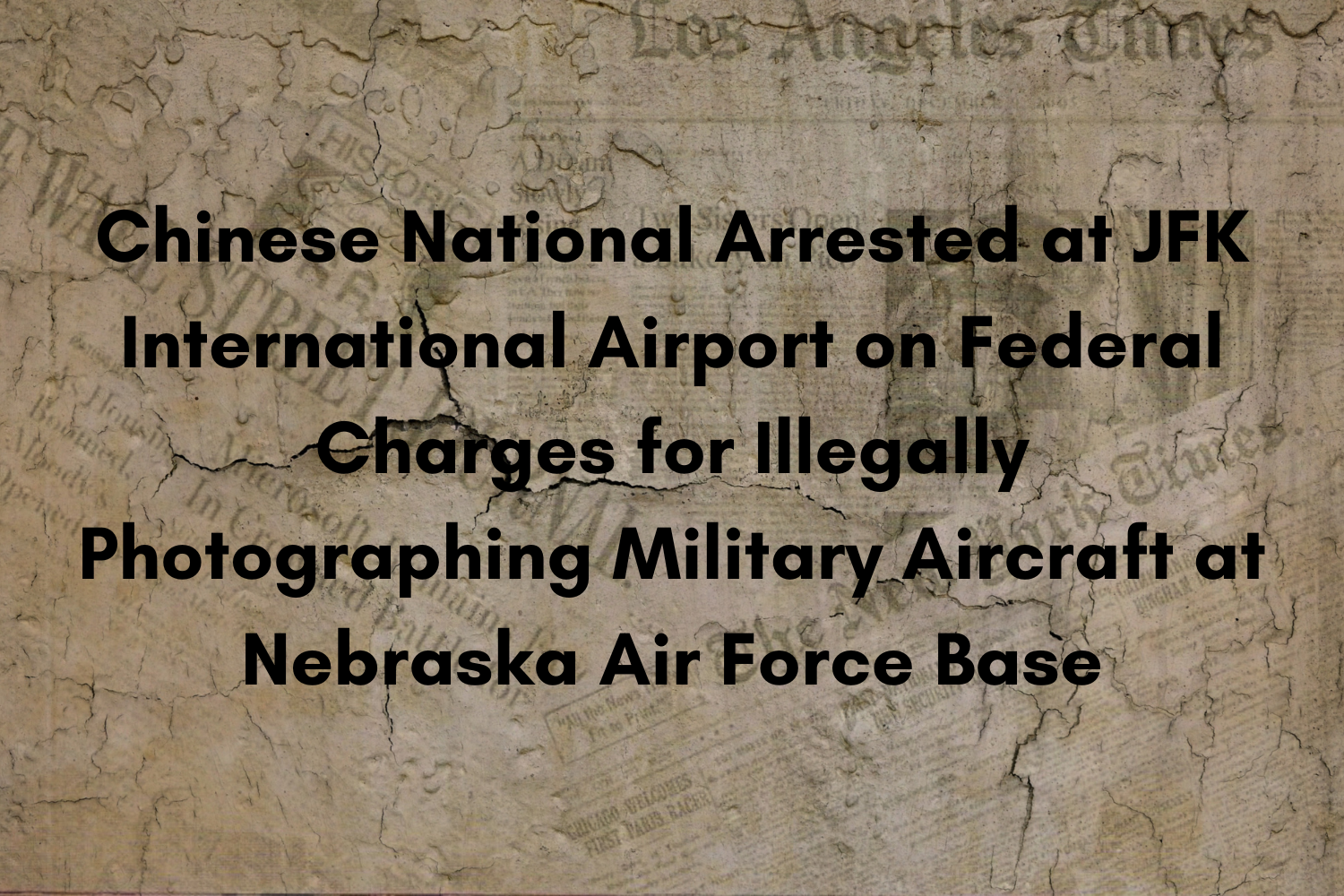 Chinese National Arrested at JFK International Airport on Federal Charges for Illegally Photographing Military Aircraft at Nebraska Air Force Base