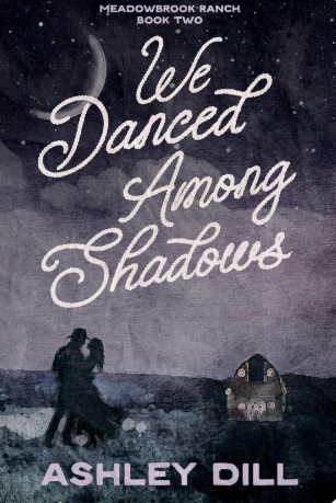 We Danced Among Shadows, Meadowbrook Ranch #2 by Ashely Dill 