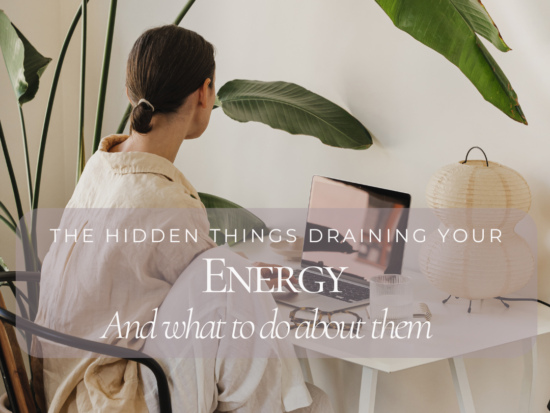 The Hidden Things Draining Your Energy (And What To Do About Them)