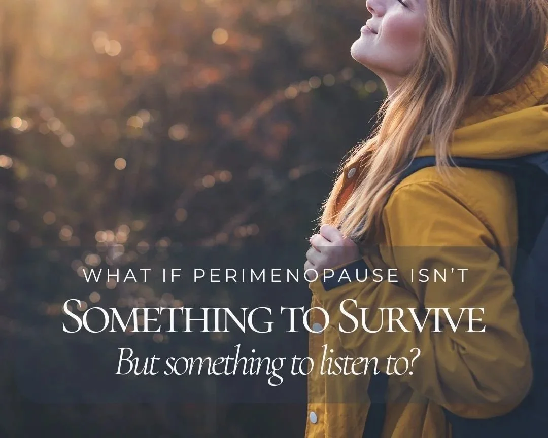 What If Perimenopause Isn't Something to Survive, But Something to Listen To?