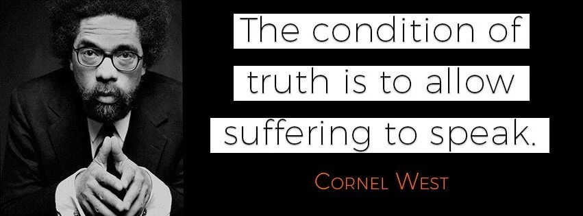 Cornel West with the quote 'The condition of truth is to allow suffering to speak.'