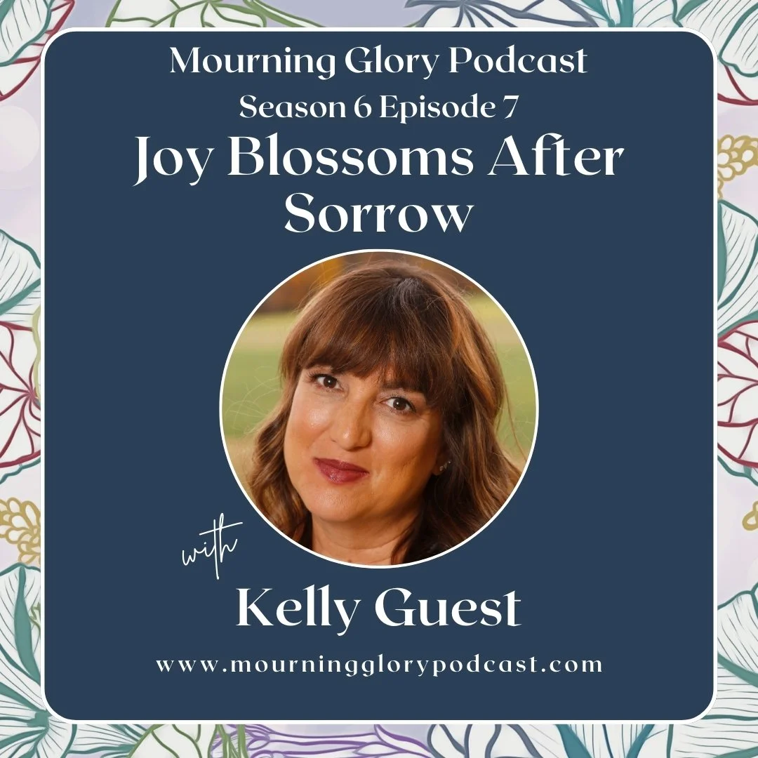 S6 E7 Joy Blossoms After Sorrow with Kelly Guest 