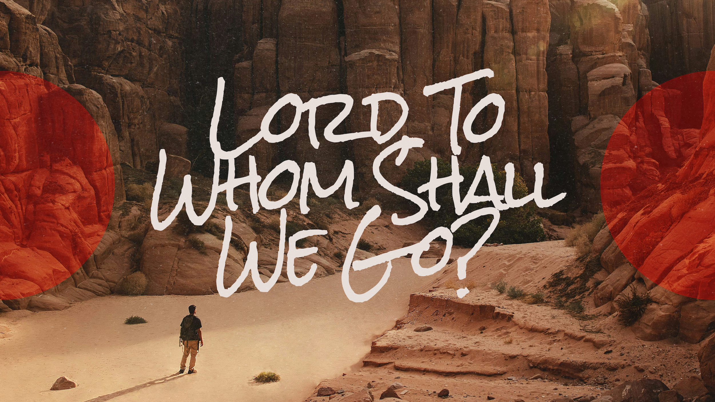 LORD, TO WHOM SHALL WE GO?