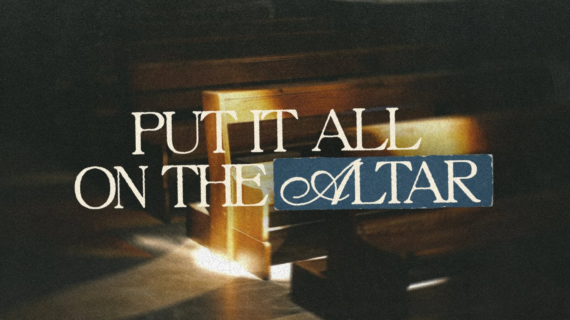 PUT IT ALL ON THE ALTAR