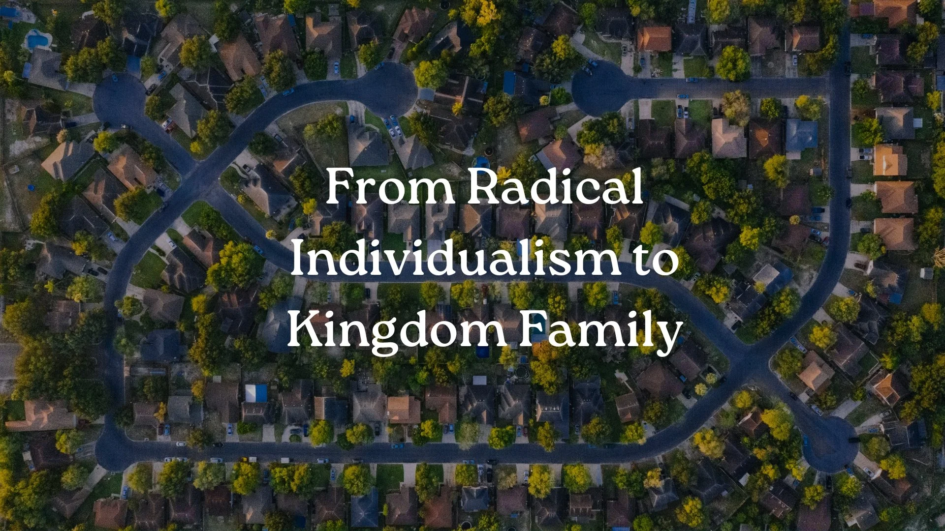From Radical Individualism to Kingdom Family