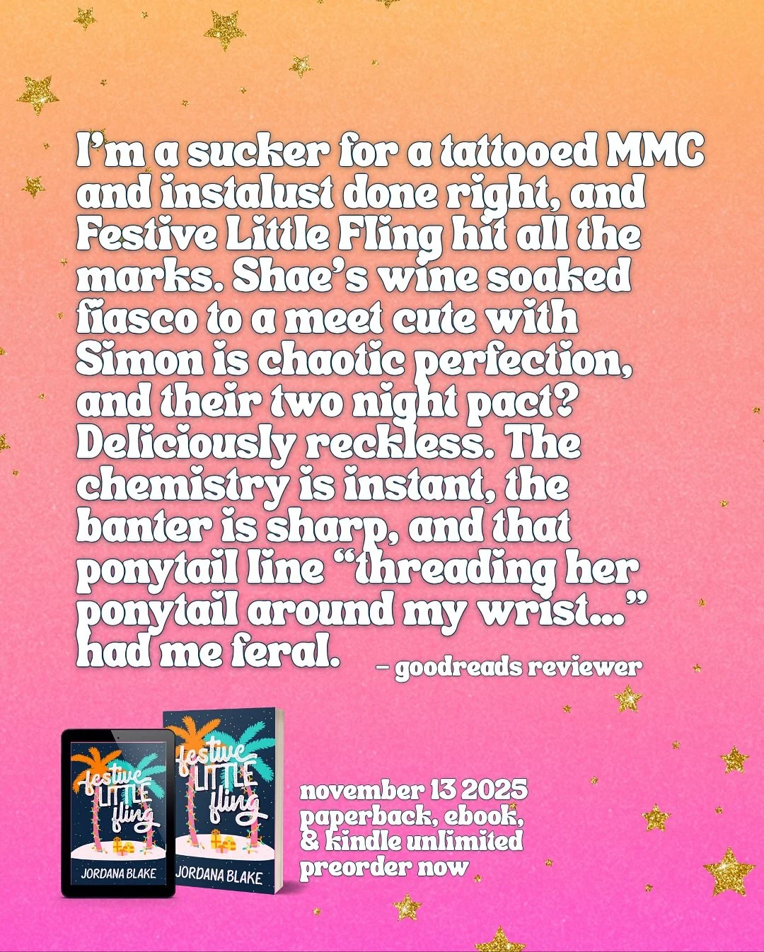 This is everything I hope you feel when reading FLF: I want you to laugh, to sweat, and by the end maybe even swoon a tiny bit. 

📖 Festive Little Fling 
By Jordana Blake
Coming Nov. 13, 2025

🌴 non-traditional Christmas novella
🥵 insta-lust
🐓 HO