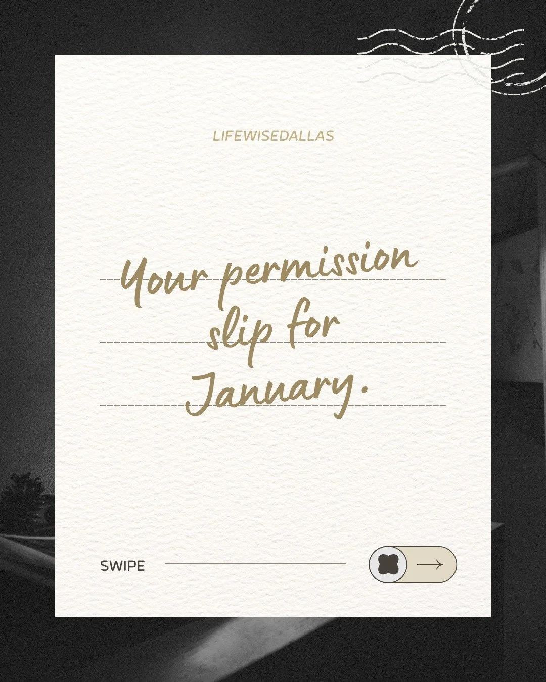 Permission slip for January:

You&rsquo;re allowed to:
&ndash; pause
&ndash; slow down
&ndash; change your mind.
&ndash; not have everything figured out

Life isn&rsquo;t a race.
You&rsquo;re not late.
We walk alongside people in seasons like this.