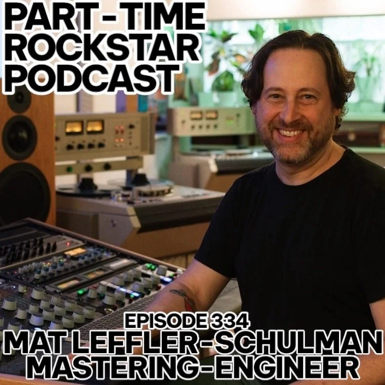 Part-Time Rockstar Podcast: Episode 334: Mat Leffler-Schulman (Grammy Nominated Mastering Engineer)
