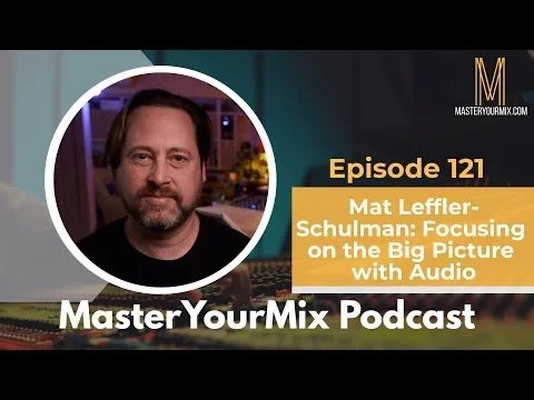 Master Your Mix Podcast #121 - Focusing on the Big Picture