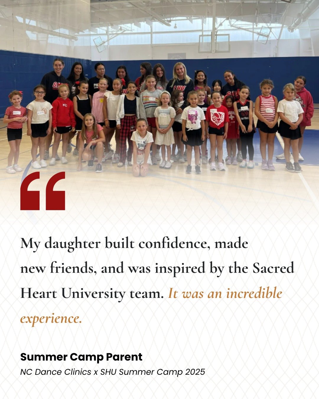 "It was an incredible experience."

That's what one summer camp parent described after last year's experience, and we're bringing it all back this year.

This summer, your kids will train alongside the Sacred Heart University Dance Team in 