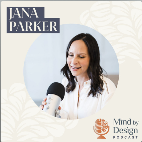 Podcast cover image featuring a woman speaking into a microphone for "Mind by Design Podcast" with text "Jana Parker."