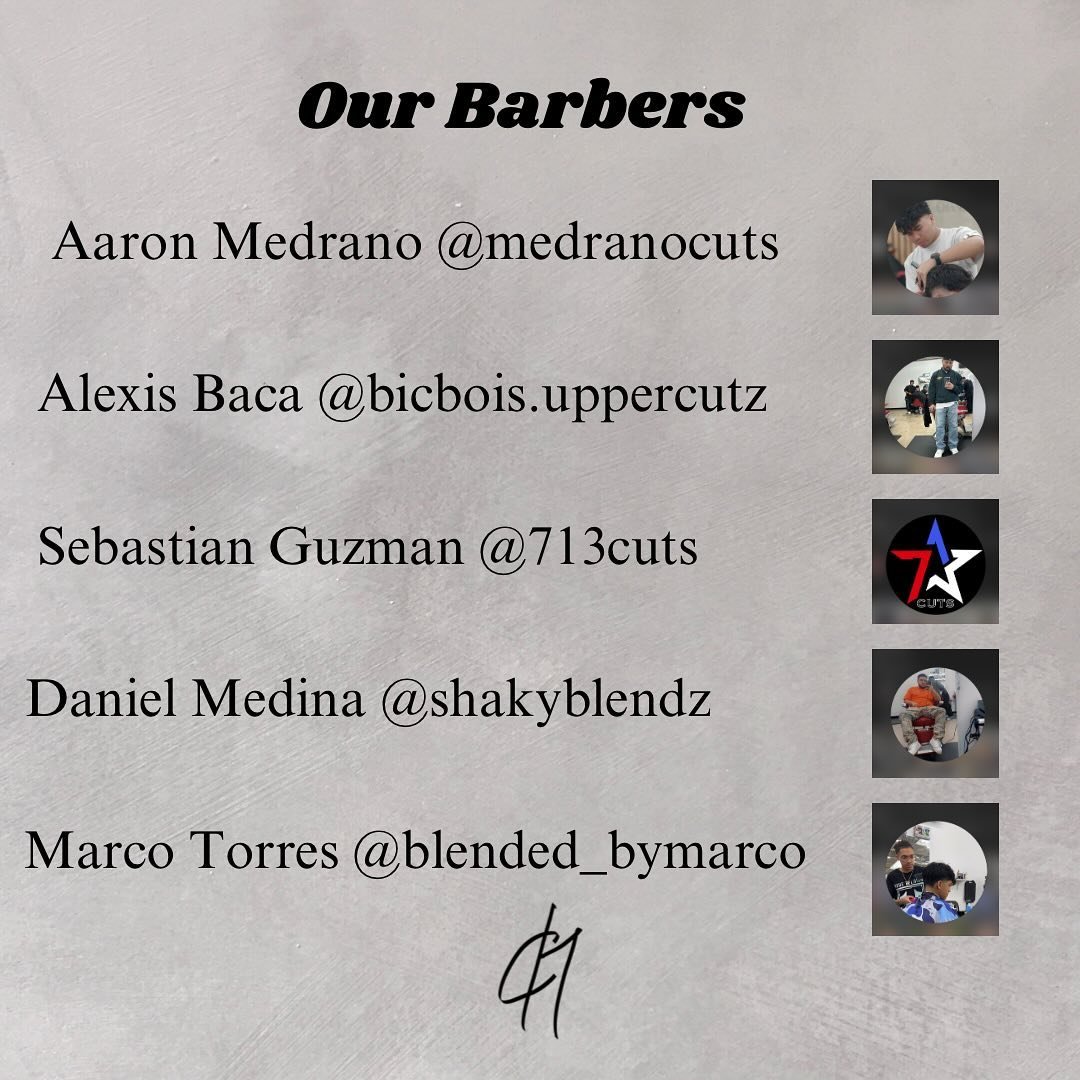 Our Team of Barbers. Check out Their Individual Pages Below! 👇 

Aaron Medrano @medranocuts 
Alexis Baca @bicbois.uppercutz 
Sebastian Guzman @713cuts 
Daniel Medina @shakyblendz 
Marco Torres @blended_bymarco 
Eduardo Montiel @steady_eddy_barber 
J