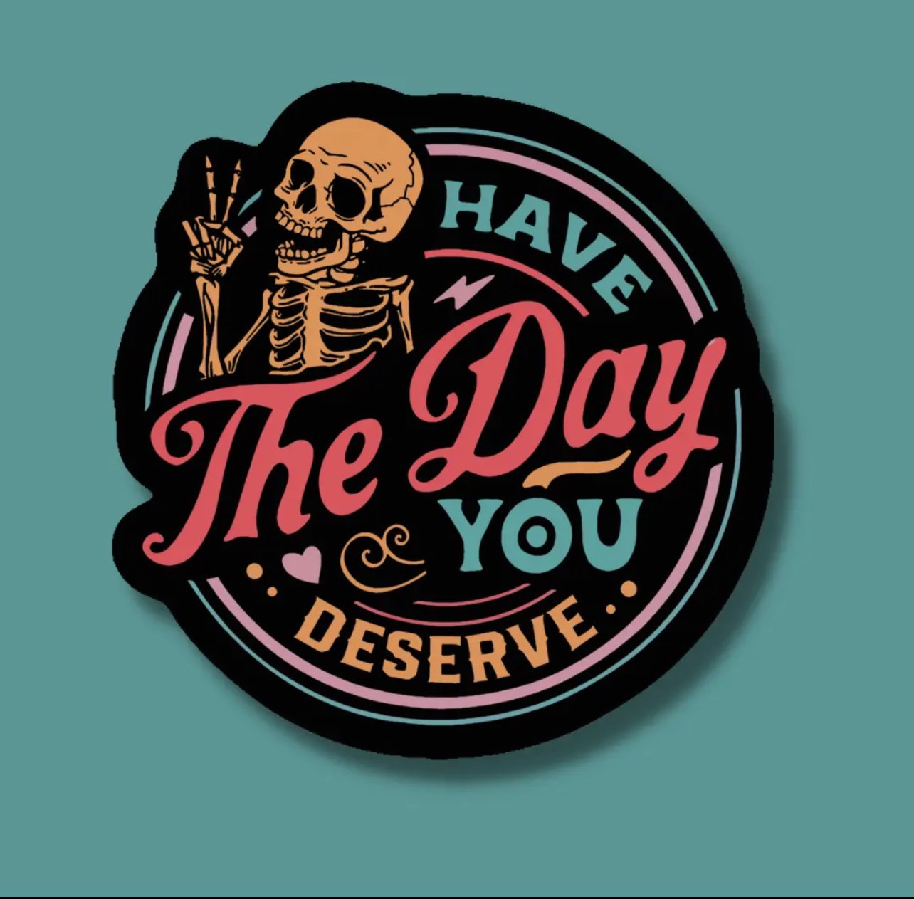 Have the day you deserve sticker